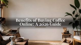 Benefits of Buying Coffee Online: A 2026 Guide